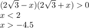 (2 \sqrt{3} - x)(2 \sqrt{ 3} + x) 0 \\ x < 2 \\ x - 4.5