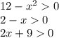 12 - {x}^{2} 0 \\ 2 - x 0 \: \: \: \\ 2x + 9 0