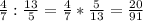 \frac{4}{7} :\frac{13}{5}=\frac{4}{7}* \frac{5}{13} =\frac{20}{91}