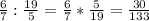 \frac{6}{7} :\frac{19}{5}= \frac{6}{7}* \frac{5}{19}= \frac{30}{133}