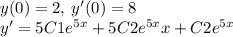 y(0) = 2, \: y'(0) = 8 \\ y' = 5C1 {e}^{5x} + 5C2 {e}^{5x} x + C2 {e}^{5x}