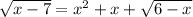 \sqrt{x-7} = x^{2} +x +\sqrt{6-x}