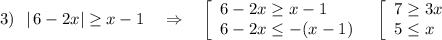 3)\ \ |\, 6-2x|\geq x-1\ \ \ \Rightarrow \ \ \ \left[\begin{array}{l}6-2x\geq x-1\\6-2x\leq -(x-1)\end{array}\right\ \ \left[\begin{array}{l}7\geq 3x\\5\leq x\end{array}\right