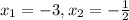 x_{1} = -3, x_{2} =-\frac{1}{2}