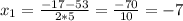 x_1=\frac{-17-53}{2*5}= \frac{-70}{10}= -7