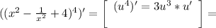 ((x^2-\frac{1}{x^2} +4)^4)'=\left[\begin{array}{ccc}(u^4)'=3u^3*u'\\\\\end{array}\right] =