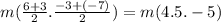 m( \frac{6 + 3}{2} . \frac{ - 3 +( - 7)}{2} ) = m(4.5. - 5)