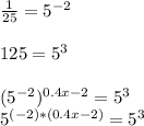 \frac{1}{25} =5^{-2}\\\\125 = 5^3\\\\(5^{-2})^{0.4x-2}=5^3\\5^{(-2)*(0.4x-2)}=5^3