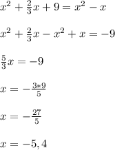 x^{2} + \frac{2}{3}x + 9 = x^{2}-x\\\\x^{2}+ \frac{2}{3}x -x^{2} + x = -9\\\\\frac{5}{3}x = -9\\\\x = -\frac{3*9}{5}\\\\x = -\frac{27}{5}\\\\x = -5,4