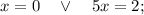 x=0 \quad \vee \quad 5x=2;