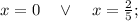 x=0 \quad \vee \quad x=\frac{2}{5};