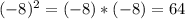 (-8)^2=(-8)*(-8)=64