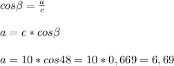 cos\beta =\frac{a}{c\\}\\ \\a = c * cos\beta \\\\a = 10 * cos48=10*0,669 =6,69