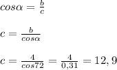 cos\alpha = \frac{b}{c} \\\\c=\frac{b}{cos\alpha}\\\\c= \frac{4}{cos72} =\frac{4}{0,31} =12,9