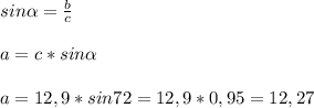 sin\alpha = \frac{b}{c} \\\\a=c*sin\alpha \\\\a=12,9 * sin72 =12,9 * 0,95 = 12,27\\