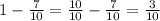 1 - \frac{7}{10} = \frac{10}{10} - \frac{7}{10} = \frac{3}{10}