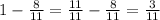 1 - \frac{8}{11} = \frac{11}{11} - \frac{8}{11} = \frac{3}{11}