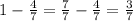 1 - \frac{4}{7} = \frac{7}{7} - \frac{4}{7} = \frac{3}{7}