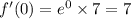 f'(0) = {e}^{0} \times 7 = 7