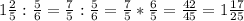 1\frac{2}{5} : \frac{5}{6} = \frac{7}{5} : \frac{5}{6} = \frac{7}{5} * \frac{6}{5} = \frac{42}{45} = 1\frac{17}{25}