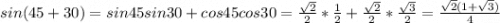 sin(45+30)=sin45sin30+cos45cos30=\frac{\sqrt{2} }{2} *\frac{1}{2} +\frac{\sqrt{2} }{2} *\frac{\sqrt{3} }{2} =\frac{\sqrt{2}(1+\sqrt{3} ) }{4}