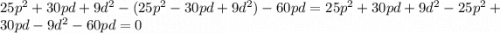 25p^{2} +30pd+9d^{2} -(25p^{2} -30pd+9d^{2} )-60pd=25p^{2} +30pd+9d^{2}-25p^{2}+30pd-9d^{2}-60pd=0