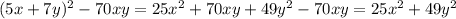 (5x+7y)^2-70xy=25x^{2}+70xy+49y^{2} -70xy=25x^{2} +49y^{2}