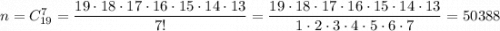 n=C_{19}^7=\dfrac{19\cdot 18\cdot 17\cdot 16\cdot 15\cdot 14\cdot 13}{7!}=\dfrac{19\cdot 18\cdot 17\cdot 16\cdot 15\cdot 14\cdot 13}{1\cdot 2\cdot 3\cdot 4\cdot 5\cdot 6\cdot 7}=50388