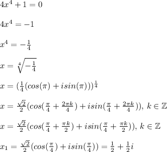 4x^4+1=0\\\\4x^4=-1\\\\x^4=-\frac{1}{4}\\\\x=\sqrt[4]{-\frac{1}{4}}\\\\x=(\frac{1}{4}(cos(\pi)+isin(\pi)))^{\frac{1}{4}}\\\\x=\frac{\sqrt2}{2}(cos(\frac{\pi}{4}+\frac{2\pi k}{4})+isin(\frac{\pi}{4}+\frac{2\pi k}{4})),\,k\in\mathbb Z\\\\x=\frac{\sqrt2}{2}(cos(\frac{\pi}{4}+\frac{\pi k}{2})+isin(\frac{\pi}{4}+\frac{\pi k}{2})),\,k\in\mathbb Z\\\\x_1=\frac{\sqrt2}{2}(cos(\frac{\pi}{4})+isin(\frac{\pi}{4}))=\frac{1}{2}+\frac{1}{2}i\\\\