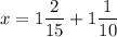 \displaystyle x=1\frac{2}{{15}}+1\frac{1}{{10}}\\