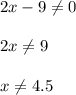 2x-9\neq 0\\\\2x\neq 9\\\\x\neq 4.5