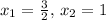 x_1 = \frac{3}{2},\,x_2=1