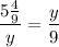 \displaystyle \frac{{5\frac{4}{9}}}{y} = \frac{y}{9}\\