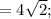 =4\sqrt{2};