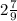 2 \frac{7}{9}