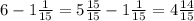 6-1\frac{1}{15} =5\frac{15}{15} -1\frac{1}{15}=4\frac{14}{15}