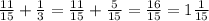 \frac{11}{15} +\frac{1}{3} =\frac{11}{15} +\frac{5}{15}=\frac{16}{15}=1\frac{1}{15} \\