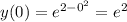 y(0)=e^{2-0^{2} } =e^{2}