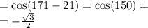 = \cos(171 - 21) = \cos(150) = \\ = - \frac{ \sqrt{3} }{2}