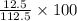 \frac{12.5}{112.5} \times 100