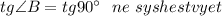 tg\angle B=tg90^\circ \ \ ne\ syshestvyet