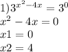 1) {3}^{ {x}^{2} - 4x} = {3}^{0} \\ {x}^{2} - 4x = 0 \\ x1 = 0 \\ x2 = 4