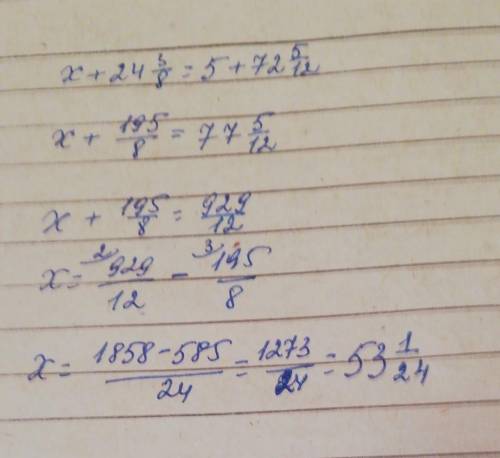 Решите уровнения x+24 3/8=5+72 5/12​