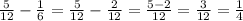 \frac{5}{12} - \frac{1}{6} = \frac{5}{12} - \frac{2}{12} = \frac{5-2}{12} = \frac{3}{12} = \frac{1}{4}