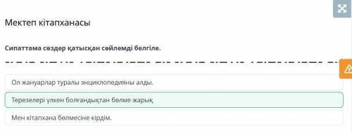 Мектеп кітапханасы Сипаттама сөздер қатысқан сөйлемді белгіле.Мен кітапхана бөлмесіне кірдім.Терезел