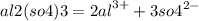 al2(so4)3 = 2{al}^{3 + } + 3{so4}^{2 - }