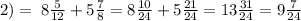 2) = \: 8 \frac{5}{12} + 5 \frac{7}{8} = 8 \frac{10}{24} + 5 \frac{21}{24} = 13 \frac{31}{24} = 9 \frac{7}{24}