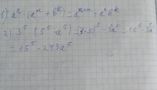 Выполните умножение одночлена на многочлен. 1) a^n (a^m+ b^k ) 2)3^5(5^5- a^5)