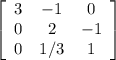 \left[\begin{array}{ccc}3&-1&0\\0&2&-1\\0&1/3&1\end{array}\right]