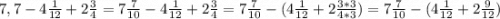 7,7 - 4\frac{1}{12} + 2\frac{3}{4} = 7\frac{7}{10} - 4\frac{1}{12} + 2\frac{3}{4} = 7\frac{7}{10} - (4\frac{1}{12} + 2\frac{3 * 3}{4 * 3}) = 7\frac{7}{10} - (4\frac{1}{12} + 2\frac{9}{12})